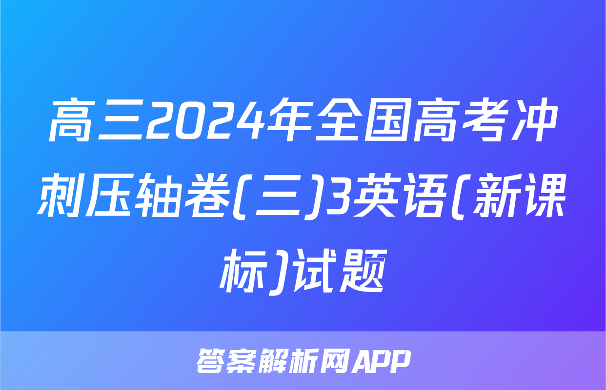 高三2024年全国高考冲刺压轴卷(三)3英语(新课标)试题