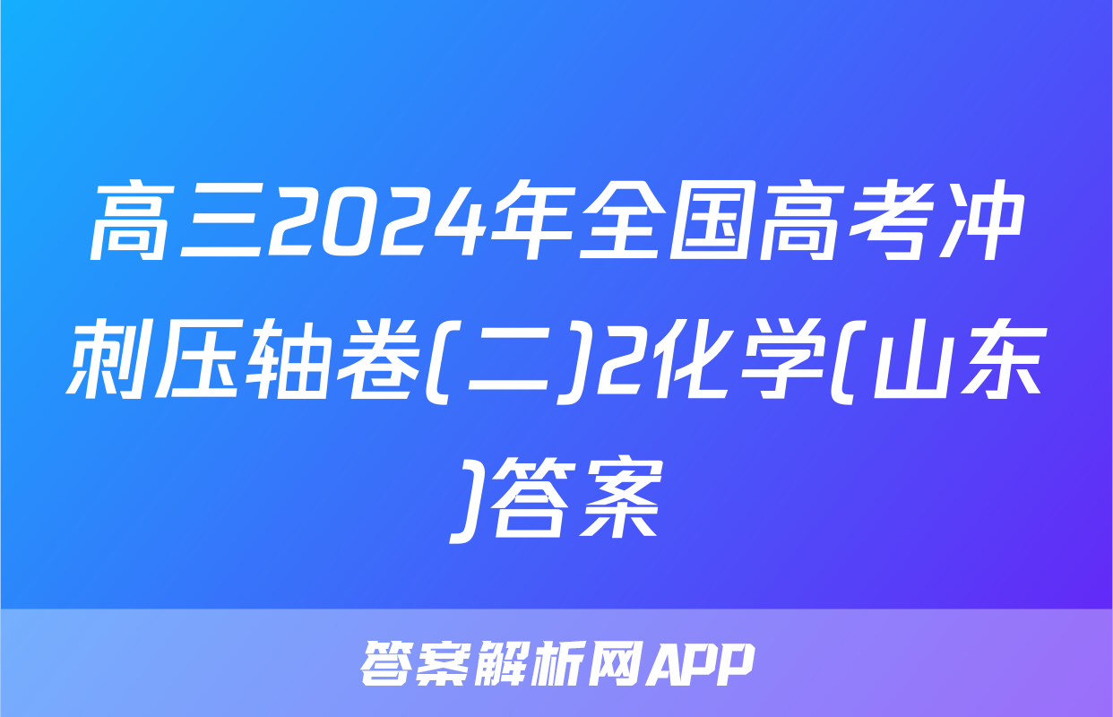 高三2024年全国高考冲刺压轴卷(二)2化学(山东)答案