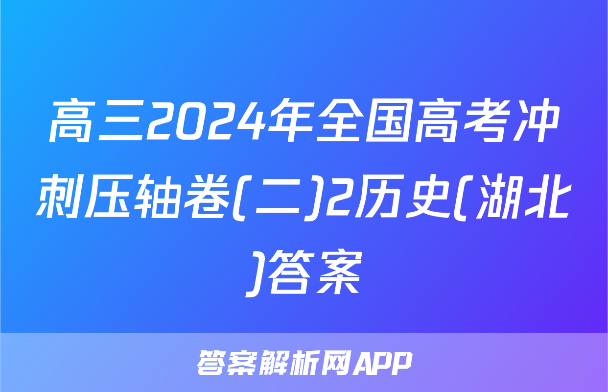 高三2024年全国高考冲刺压轴卷(二)2历史(湖北)答案