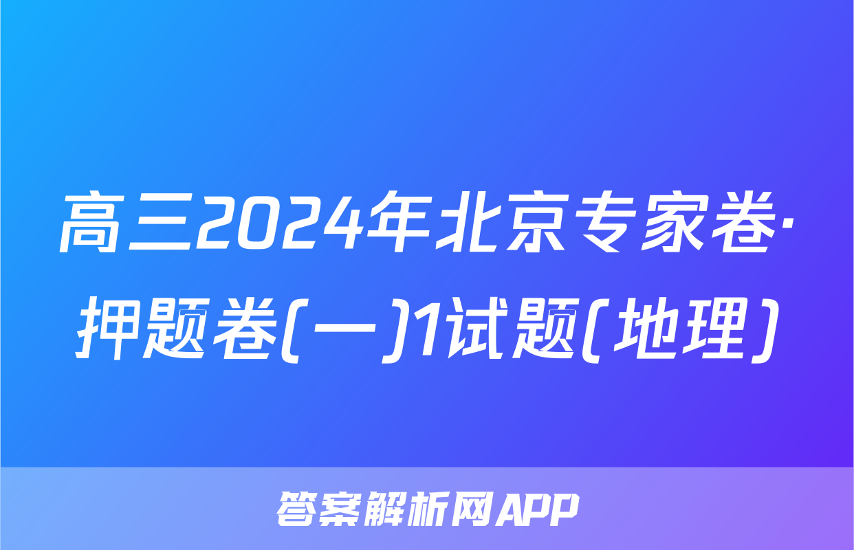 高三2024年北京专家卷·押题卷(一)1试题(地理)