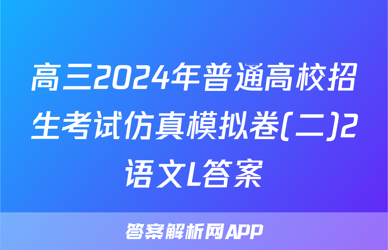 高三2024年普通高校招生考试仿真模拟卷(二)2语文L答案