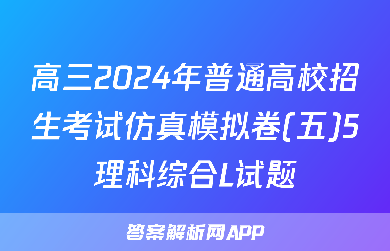 高三2024年普通高校招生考试仿真模拟卷(五)5理科综合L试题