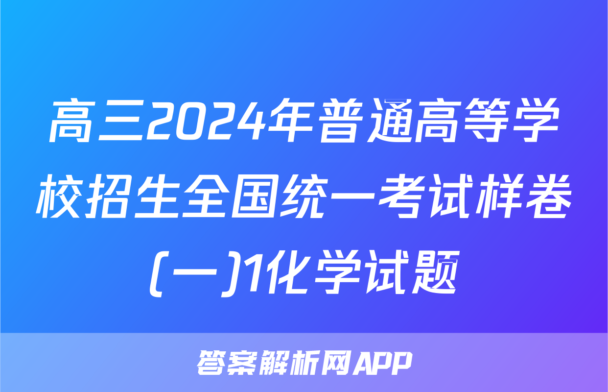 高三2024年普通高等学校招生全国统一考试样卷(一)1化学试题