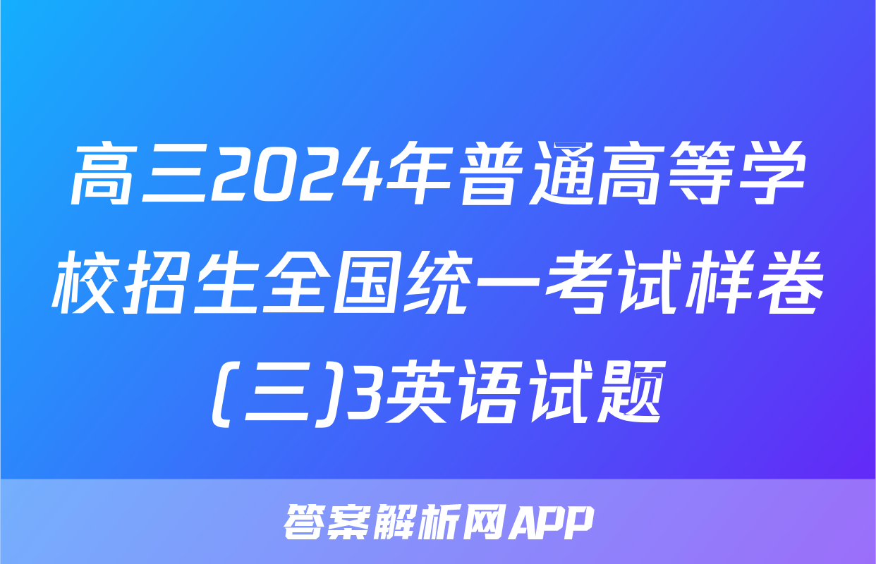 高三2024年普通高等学校招生全国统一考试样卷(三)3英语试题