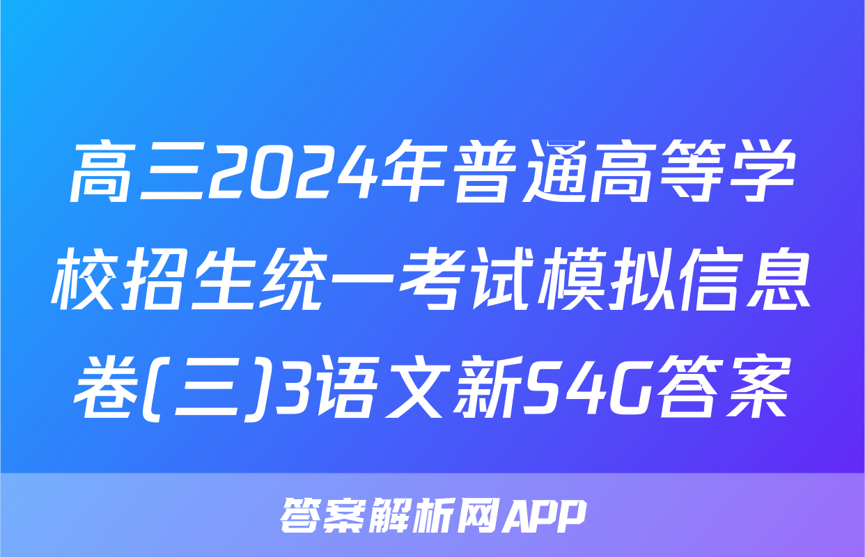 高三2024年普通高等学校招生统一考试模拟信息卷(三)3语文新S4G答案