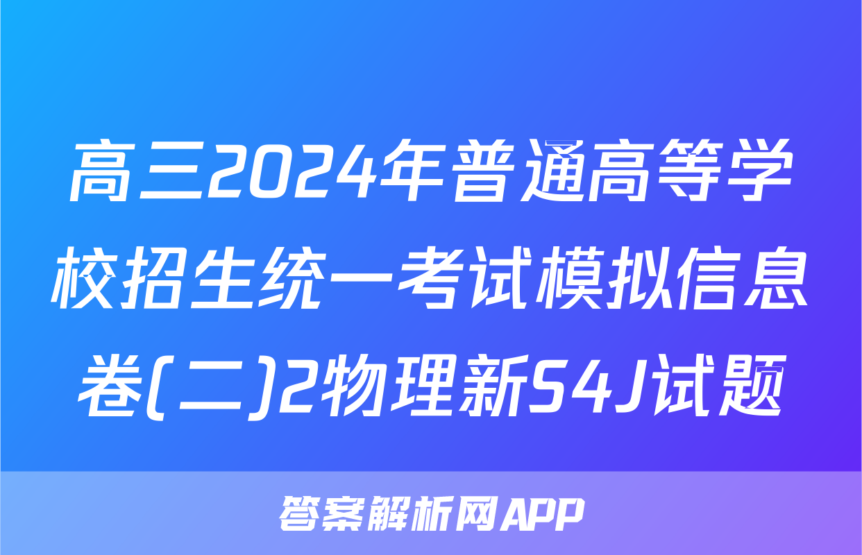 高三2024年普通高等学校招生统一考试模拟信息卷(二)2物理新S4J试题