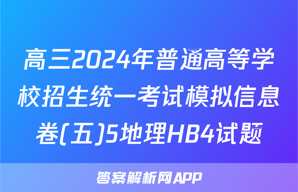 高三2024年普通高等学校招生统一考试模拟信息卷(五)5地理HB4试题