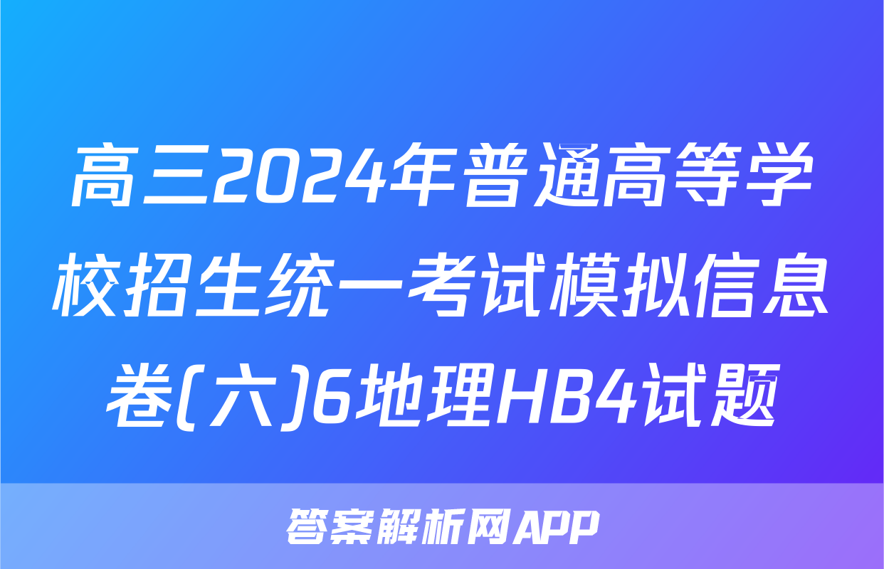高三2024年普通高等学校招生统一考试模拟信息卷(六)6地理HB4试题