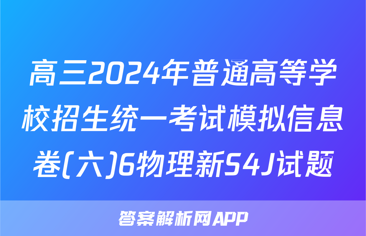 高三2024年普通高等学校招生统一考试模拟信息卷(六)6物理新S4J试题