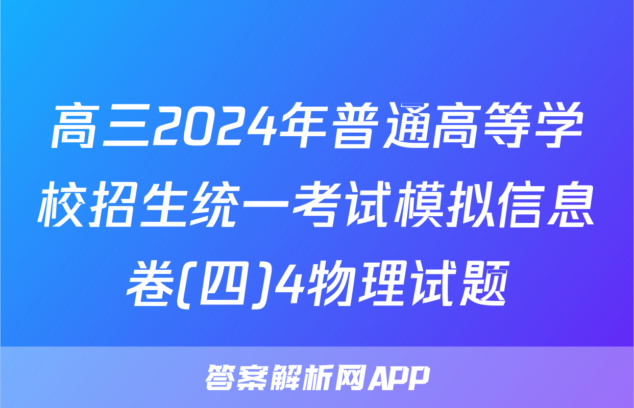 高三2024年普通高等学校招生统一考试模拟信息卷(四)4物理试题
