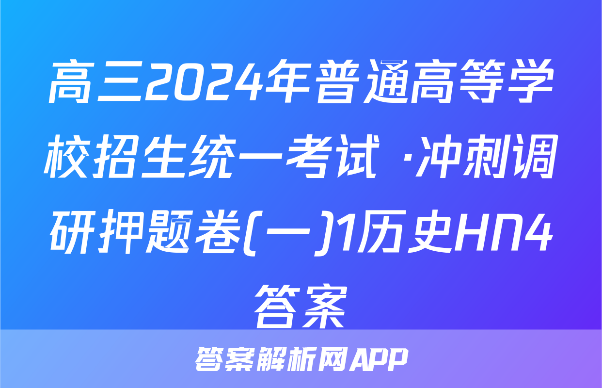高三2024年普通高等学校招生统一考试 ·冲刺调研押题卷(一)1历史HN4答案