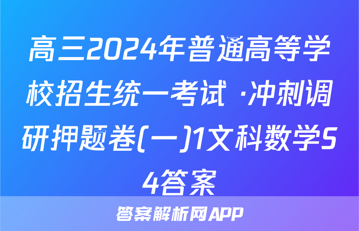 高三2024年普通高等学校招生统一考试 ·冲刺调研押题卷(一)1文科数学S4答案