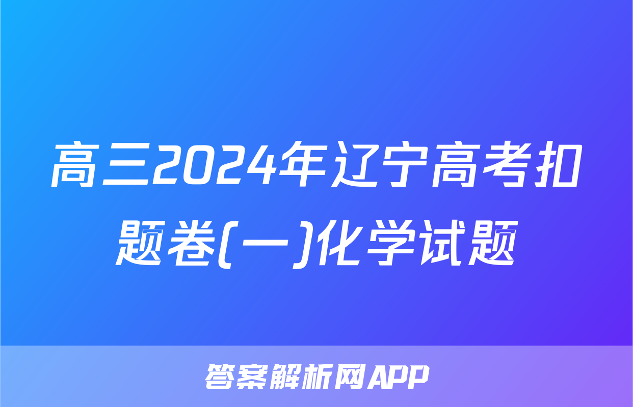 高三2024年辽宁高考扣题卷(一)化学试题