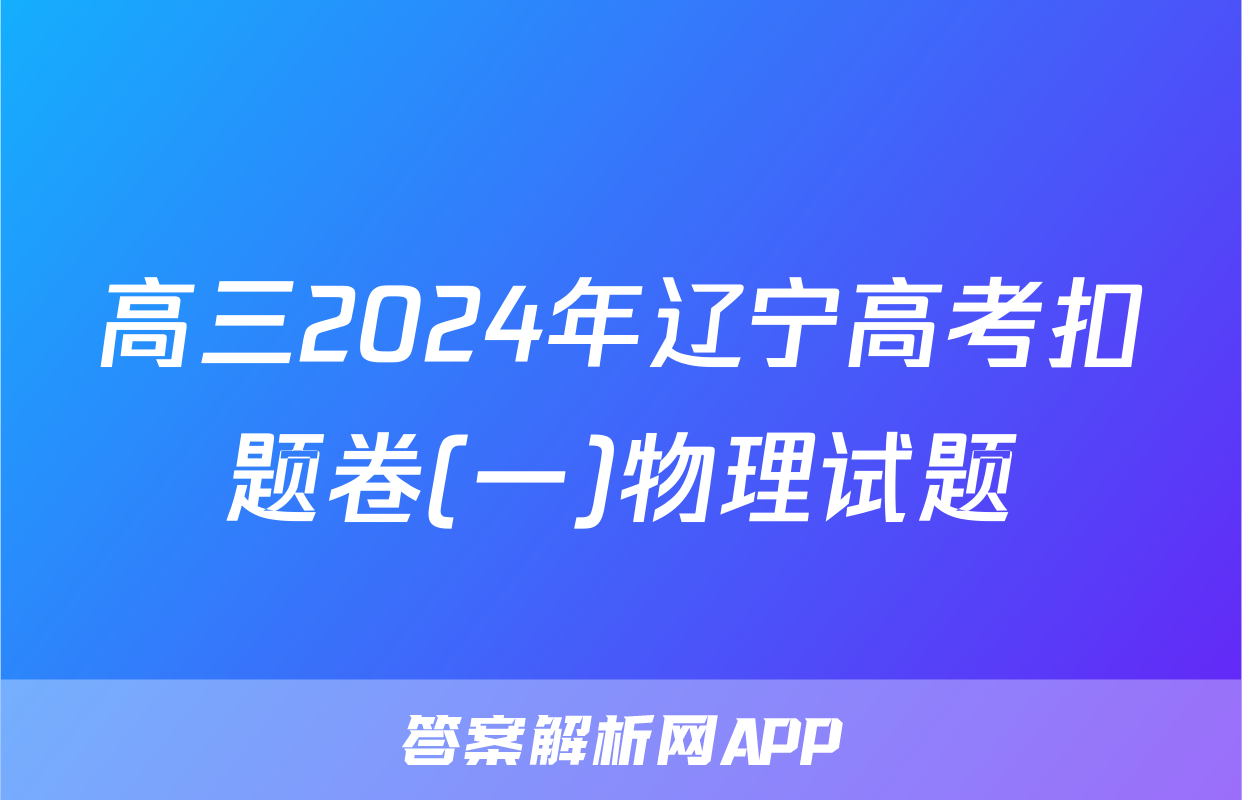 高三2024年辽宁高考扣题卷(一)物理试题