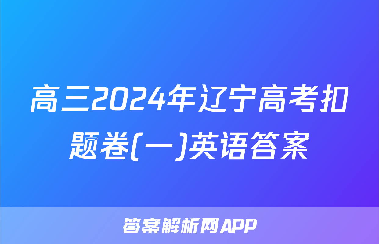 高三2024年辽宁高考扣题卷(一)英语答案