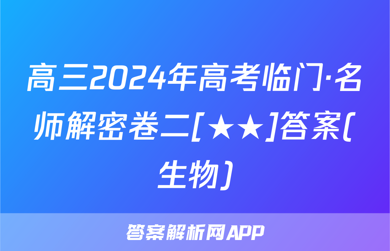 高三2024年高考临门·名师解密卷二[★★]答案(生物)