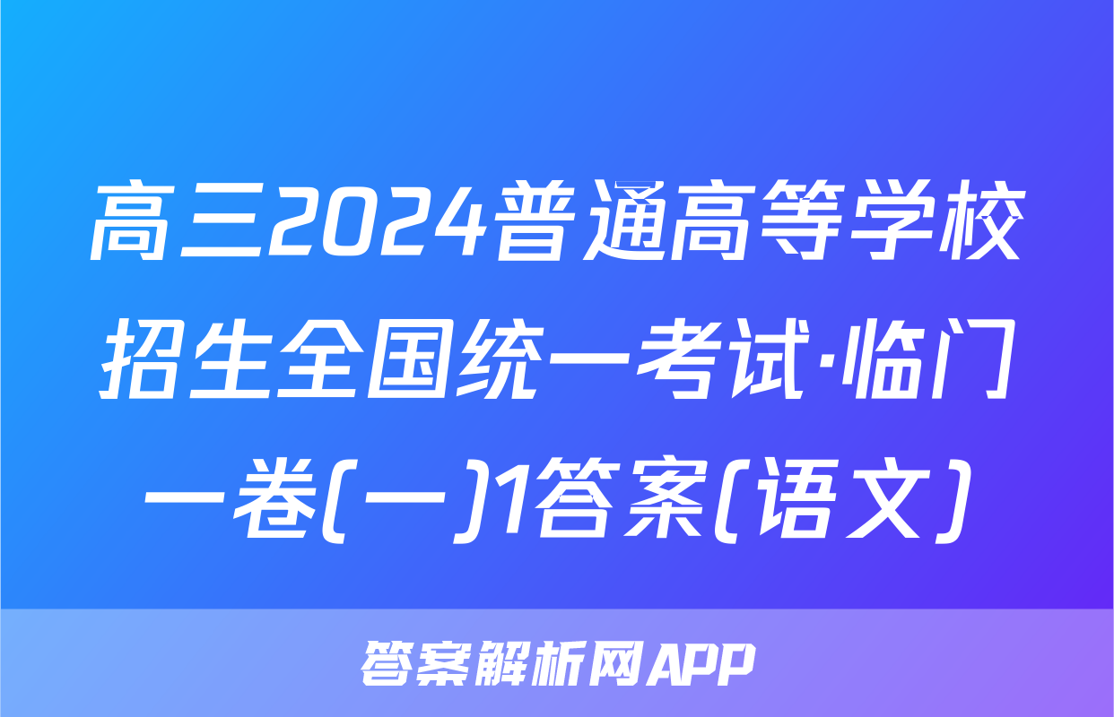 高三2024普通高等学校招生全国统一考试·临门一卷(一)1答案(语文)
