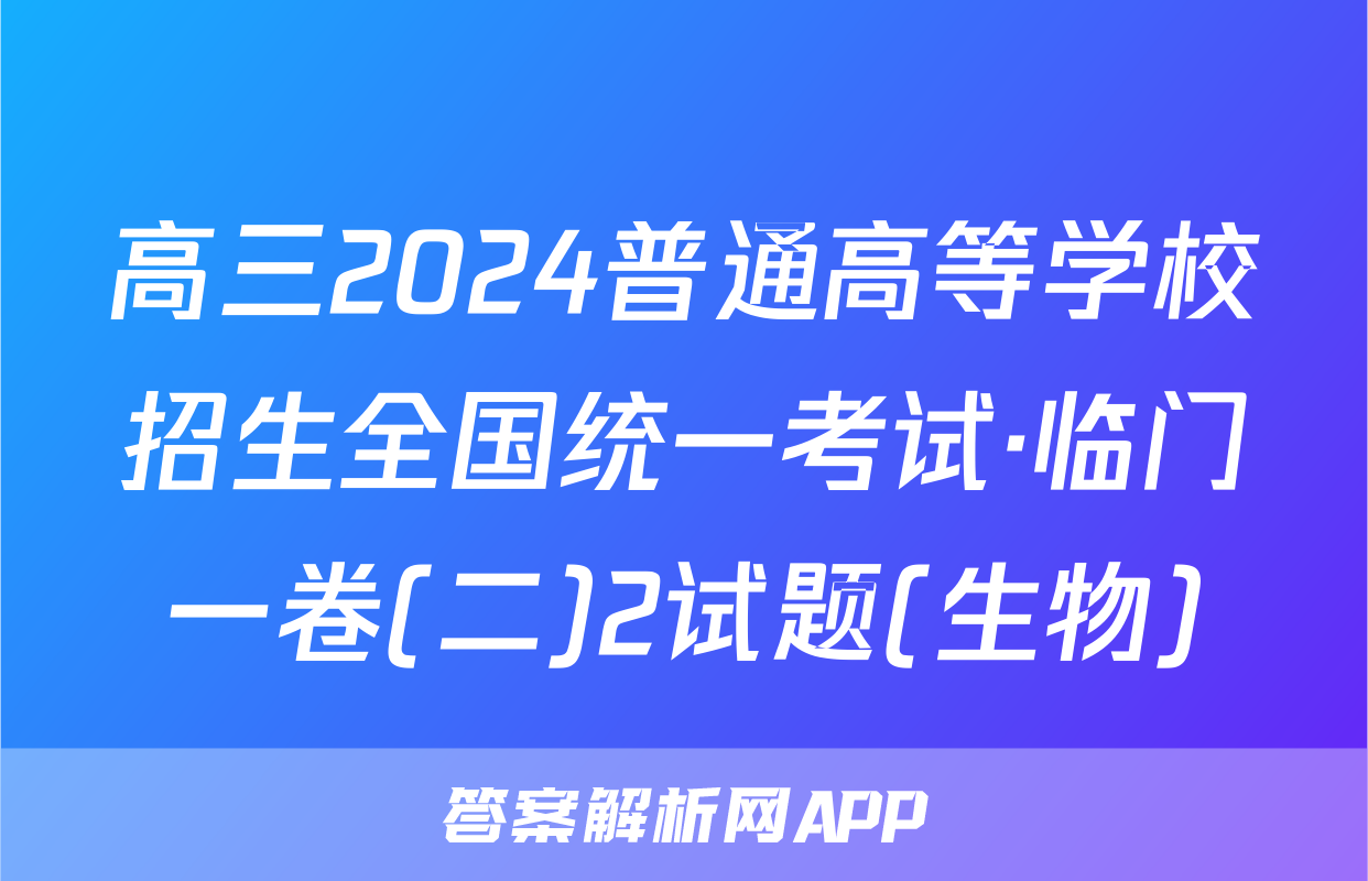 高三2024普通高等学校招生全国统一考试·临门一卷(二)2试题(生物)
