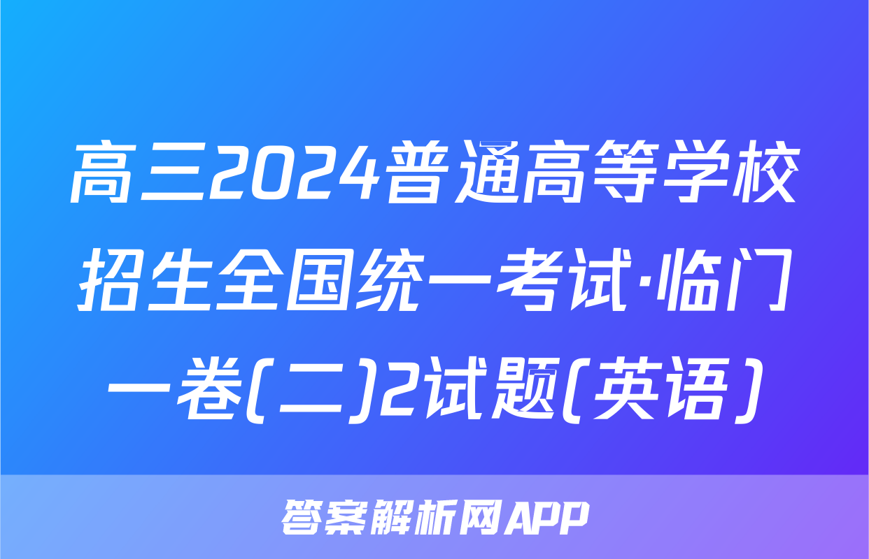 高三2024普通高等学校招生全国统一考试·临门一卷(二)2试题(英语)