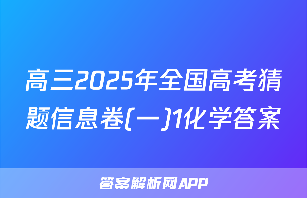高三2025年全国高考猜题信息卷(一)1化学答案