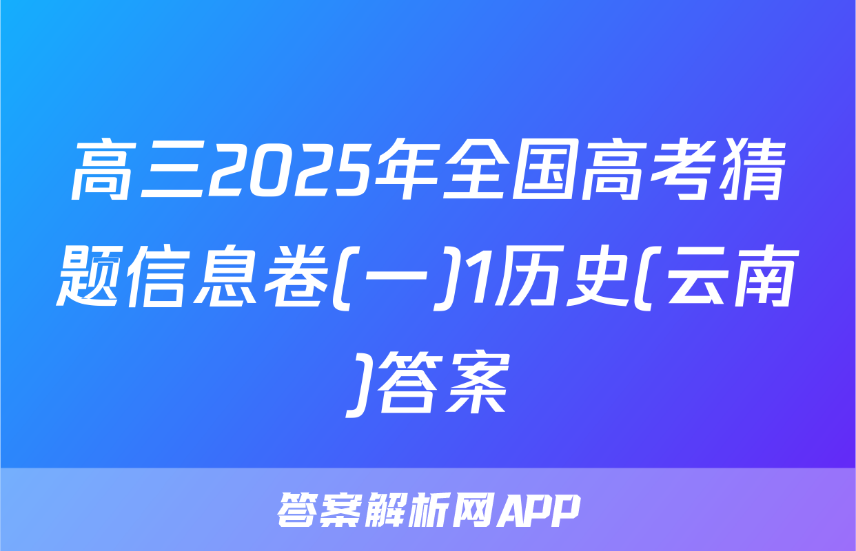 高三2025年全国高考猜题信息卷(一)1历史(云南)答案