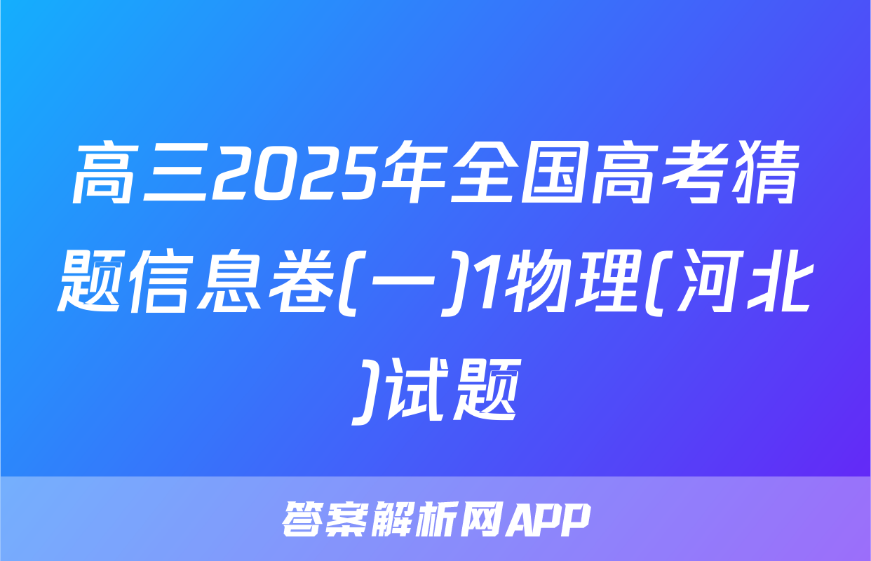 高三2025年全国高考猜题信息卷(一)1物理(河北)试题