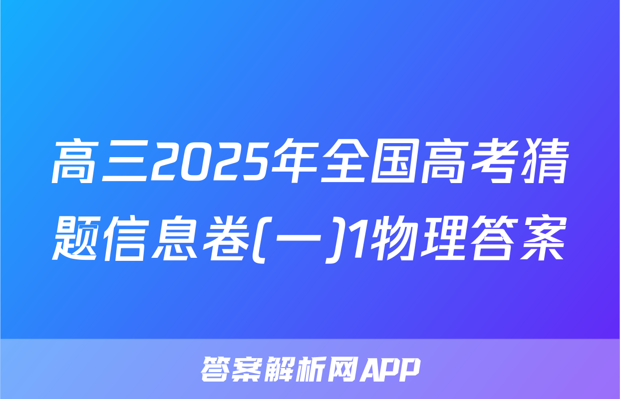 高三2025年全国高考猜题信息卷(一)1物理答案