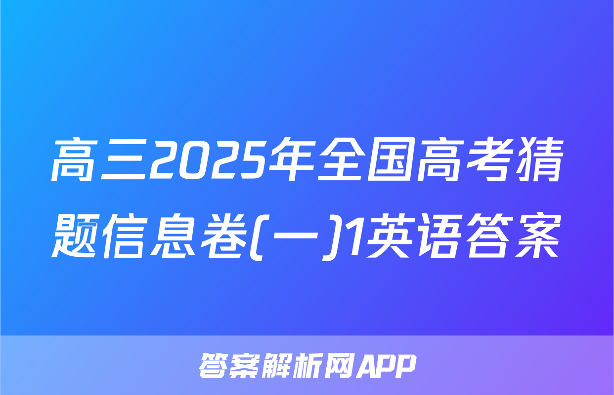 高三2025年全国高考猜题信息卷(一)1英语答案