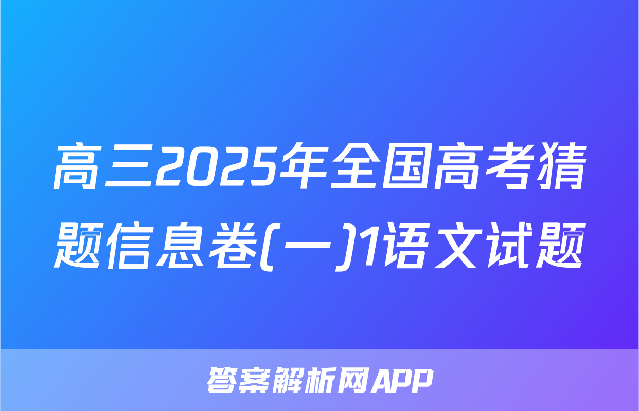 高三2025年全国高考猜题信息卷(一)1语文试题