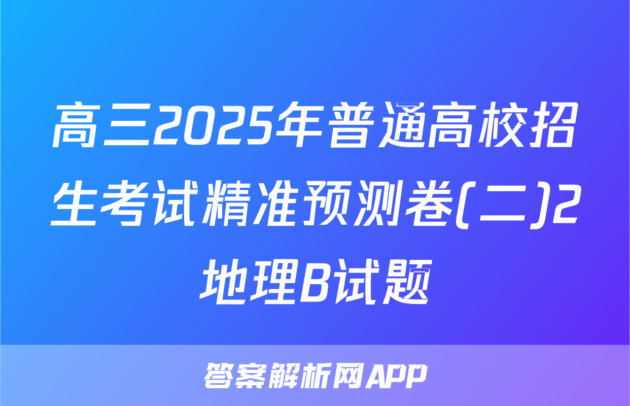 高三2025年普通高校招生考试精准预测卷(二)2地理B试题