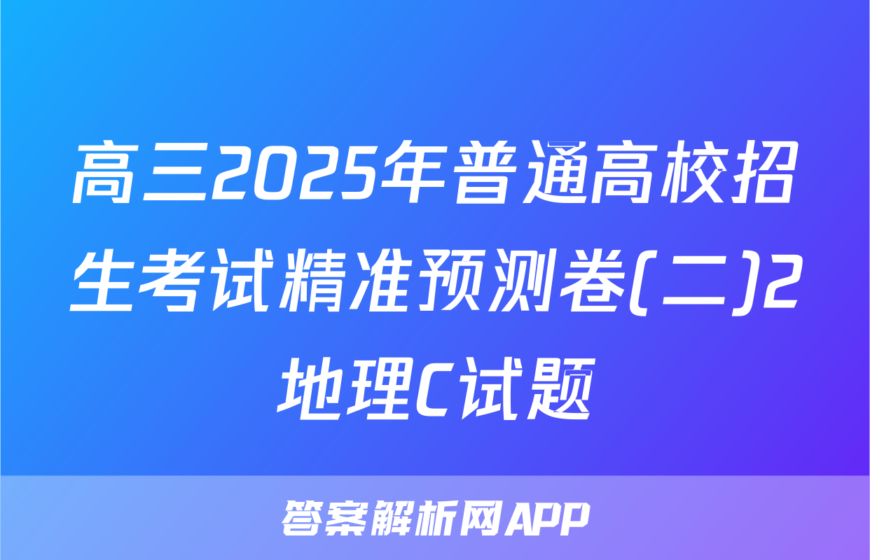 高三2025年普通高校招生考试精准预测卷(二)2地理C试题