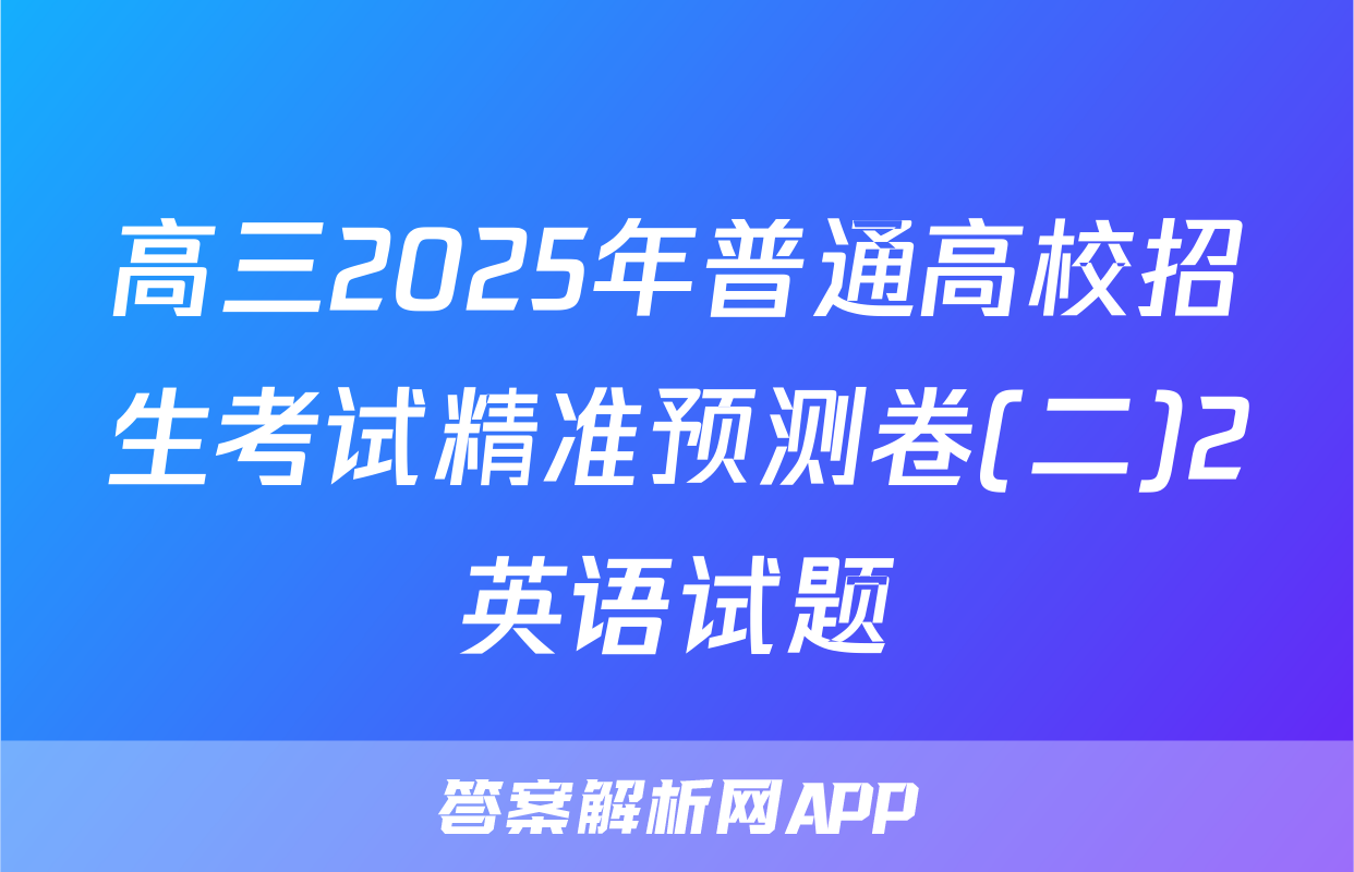 高三2025年普通高校招生考试精准预测卷(二)2英语试题