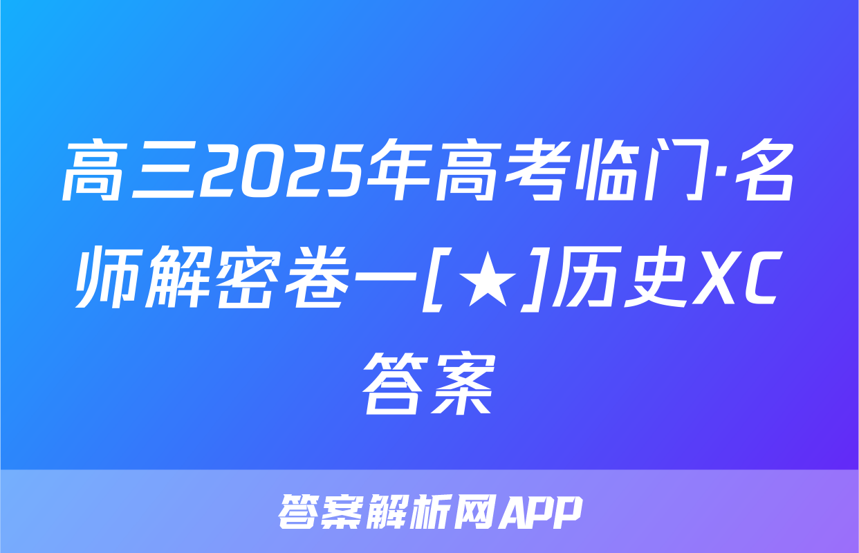 高三2025年高考临门·名师解密卷一[★]历史XC答案