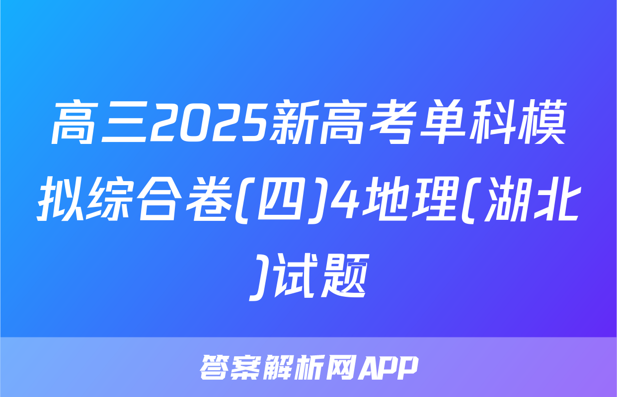 高三2025新高考单科模拟综合卷(四)4地理(湖北)试题