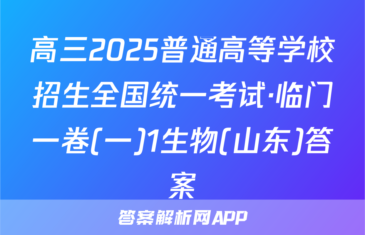 高三2025普通高等学校招生全国统一考试·临门一卷(一)1生物(山东)答案