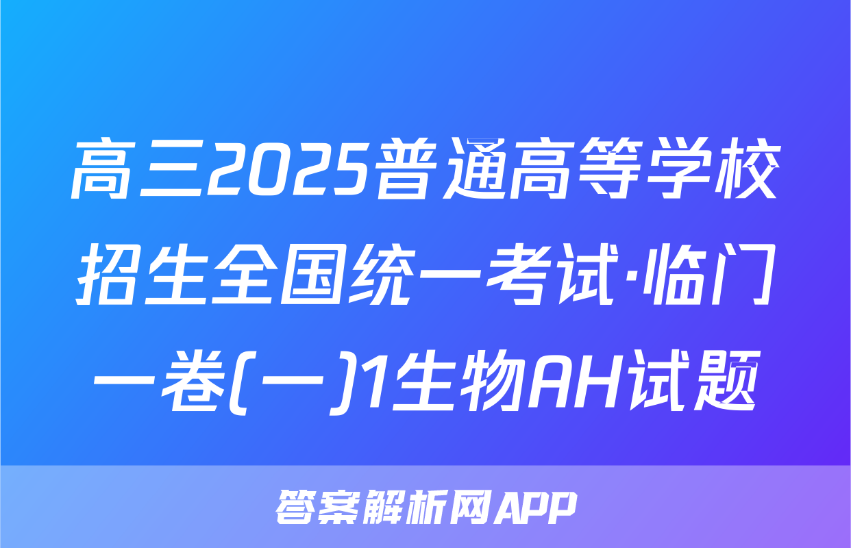 高三2025普通高等学校招生全国统一考试·临门一卷(一)1生物AH试题