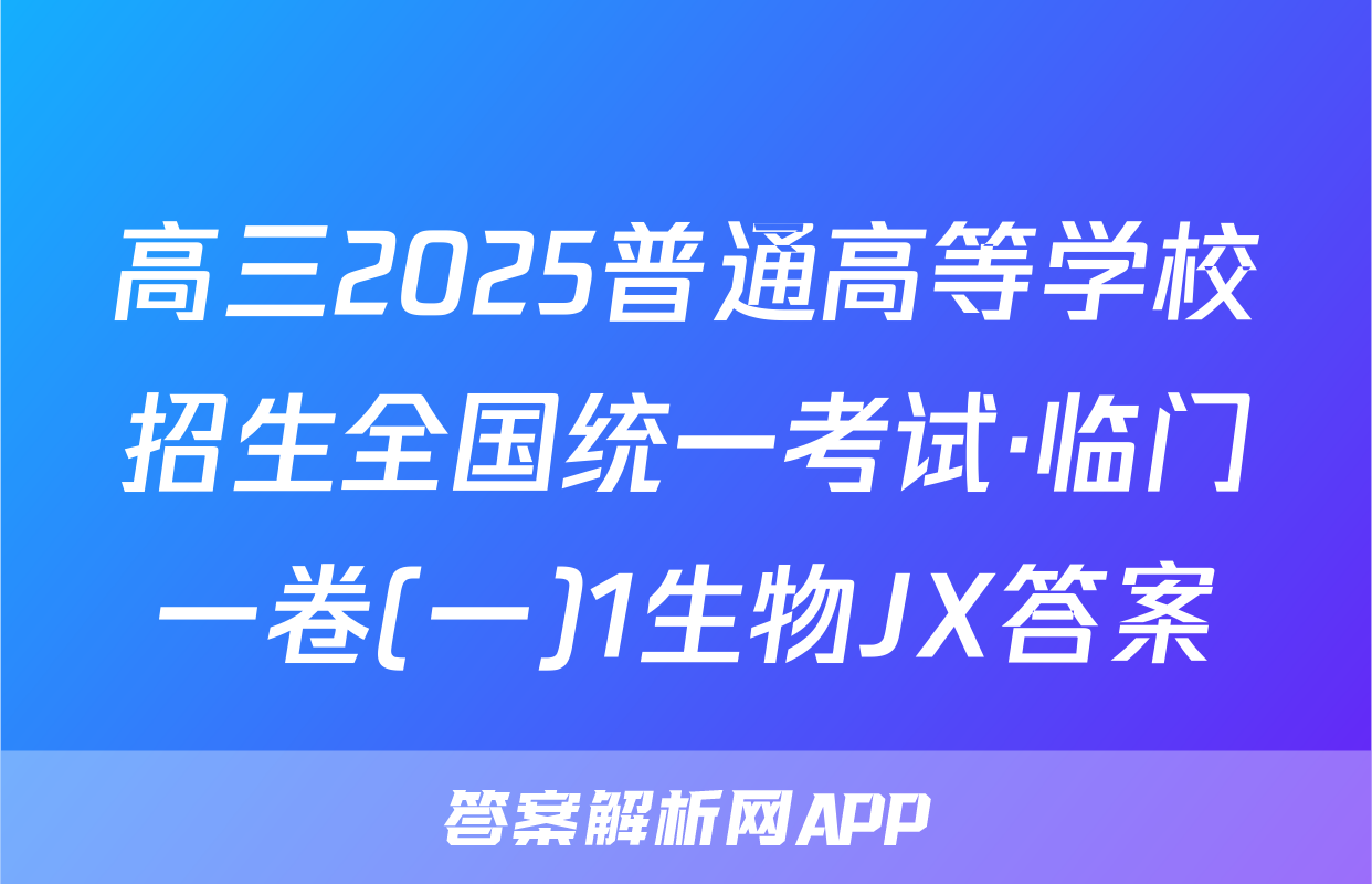 高三2025普通高等学校招生全国统一考试·临门一卷(一)1生物JX答案
