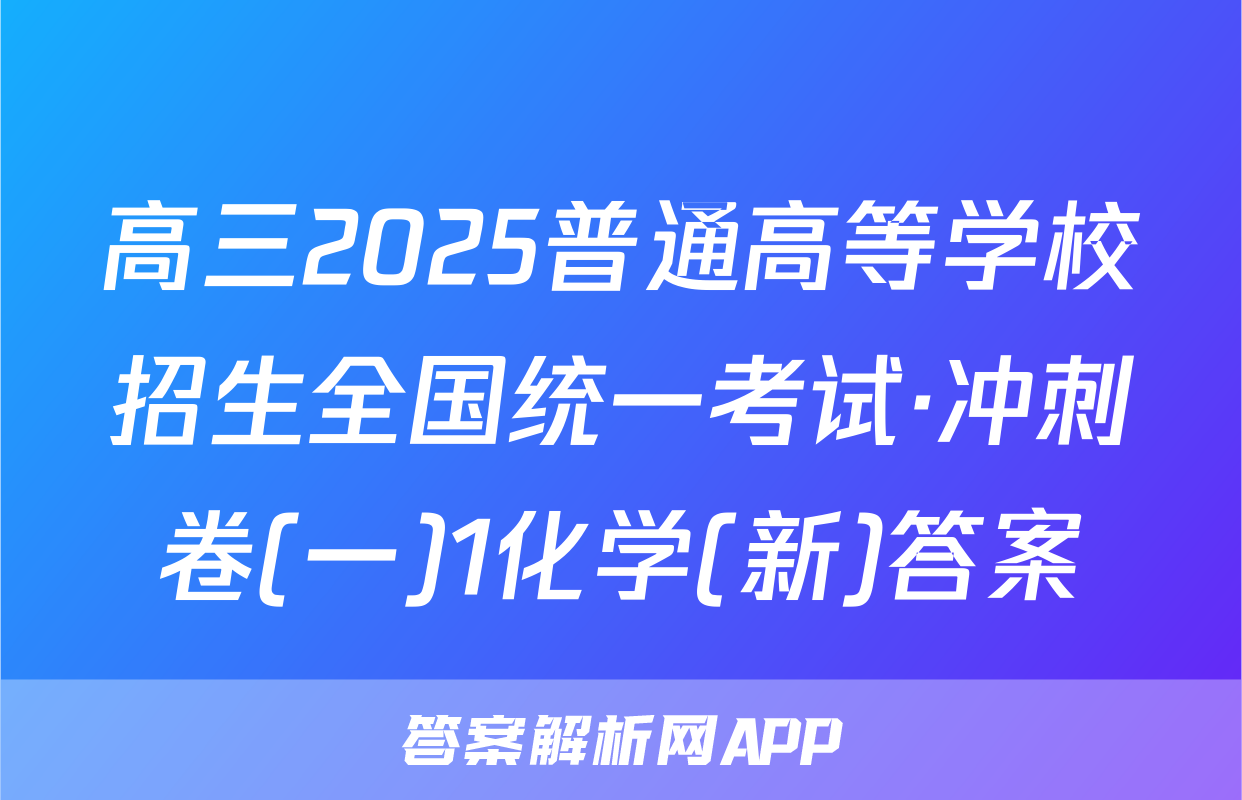 高三2025普通高等学校招生全国统一考试·冲刺卷(一)1化学(新)答案