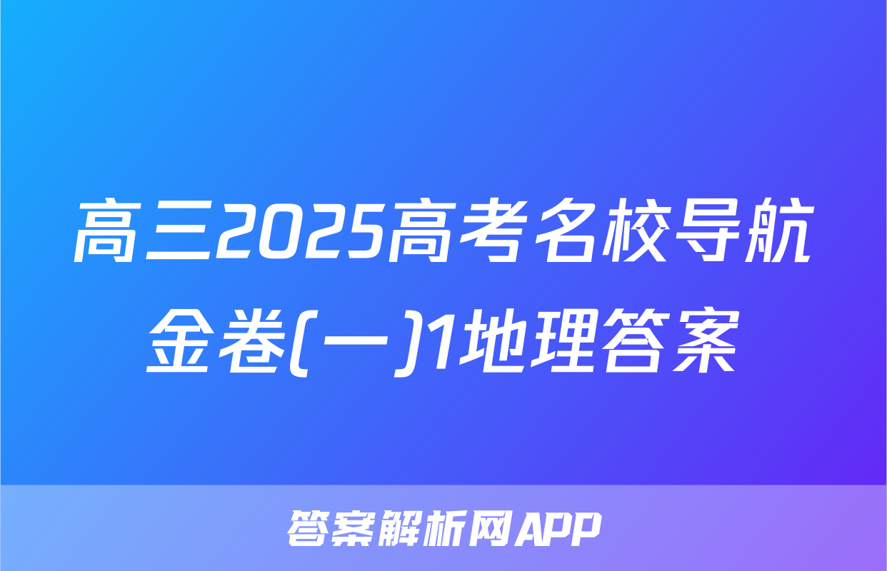 高三2025高考名校导航金卷(一)1地理答案
