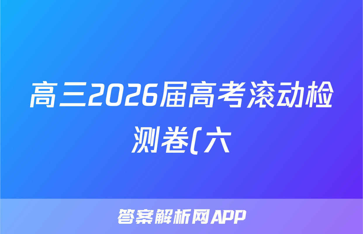 高三2026届高考滚动检测卷(六)6生物A答案