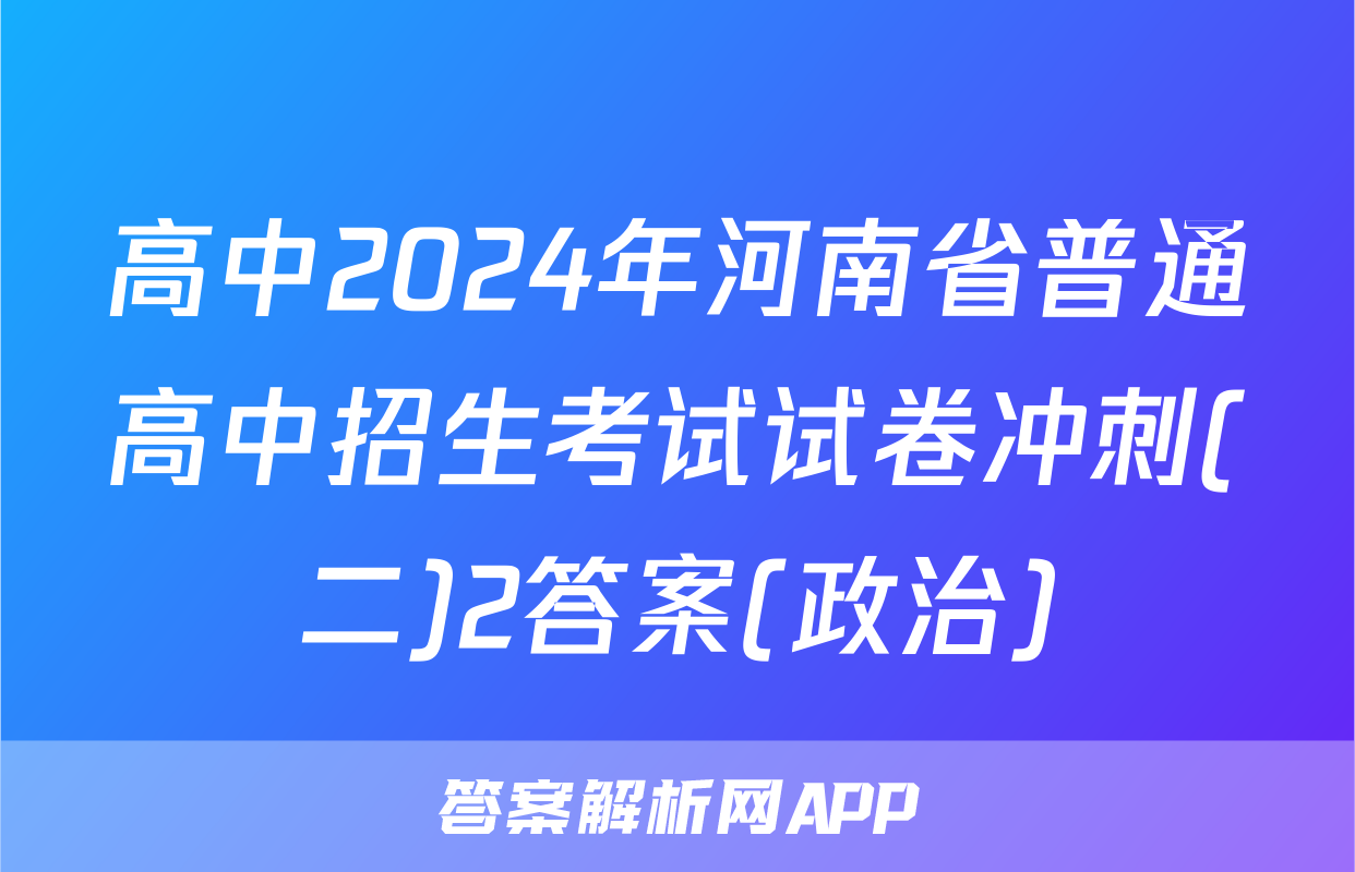 高中2024年河南省普通高中招生考试试卷冲刺(二)2答案(政治)