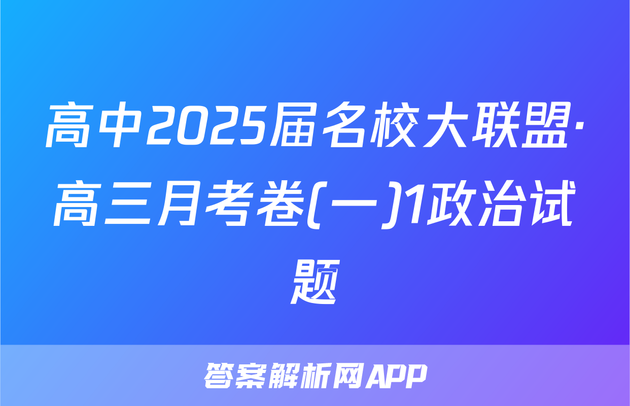 高中2025届名校大联盟·高三月考卷(一)1政治试题