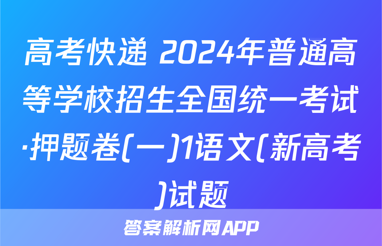 高考快递 2024年普通高等学校招生全国统一考试·押题卷(一)1语文(新高考)试题