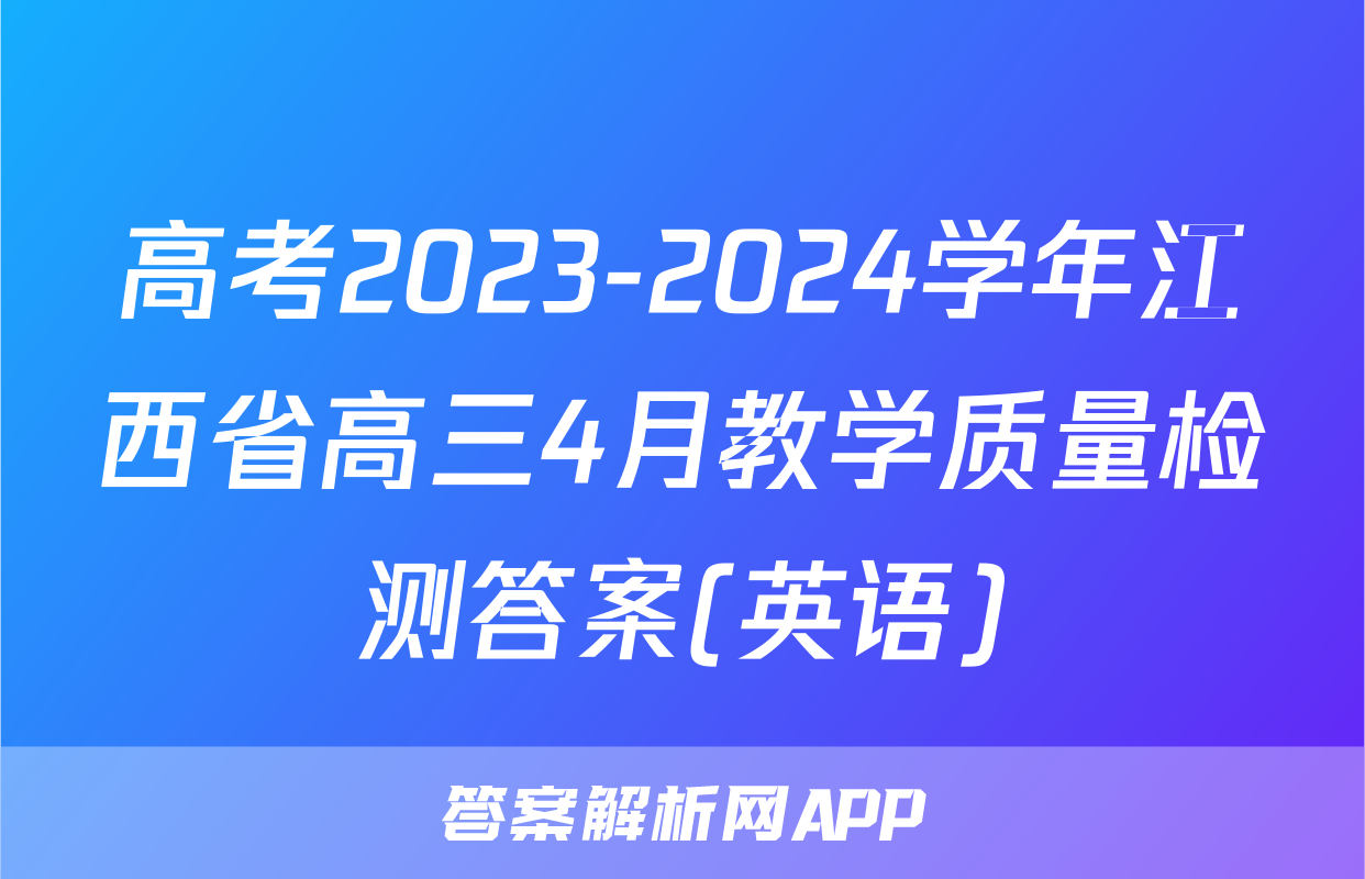 高考2023-2024学年江西省高三4月教学质量检测答案(英语)