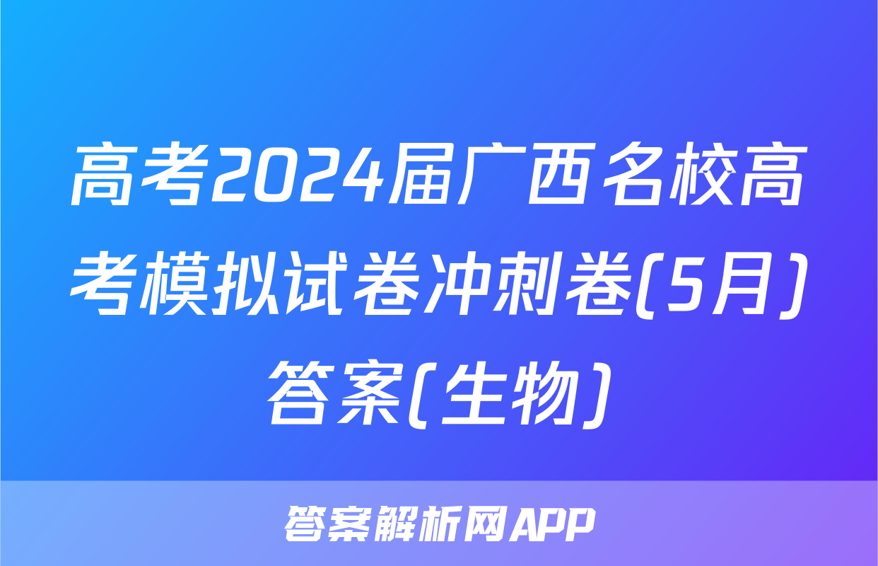 高考2024届广西名校高考模拟试卷冲刺卷(5月)答案(生物)
