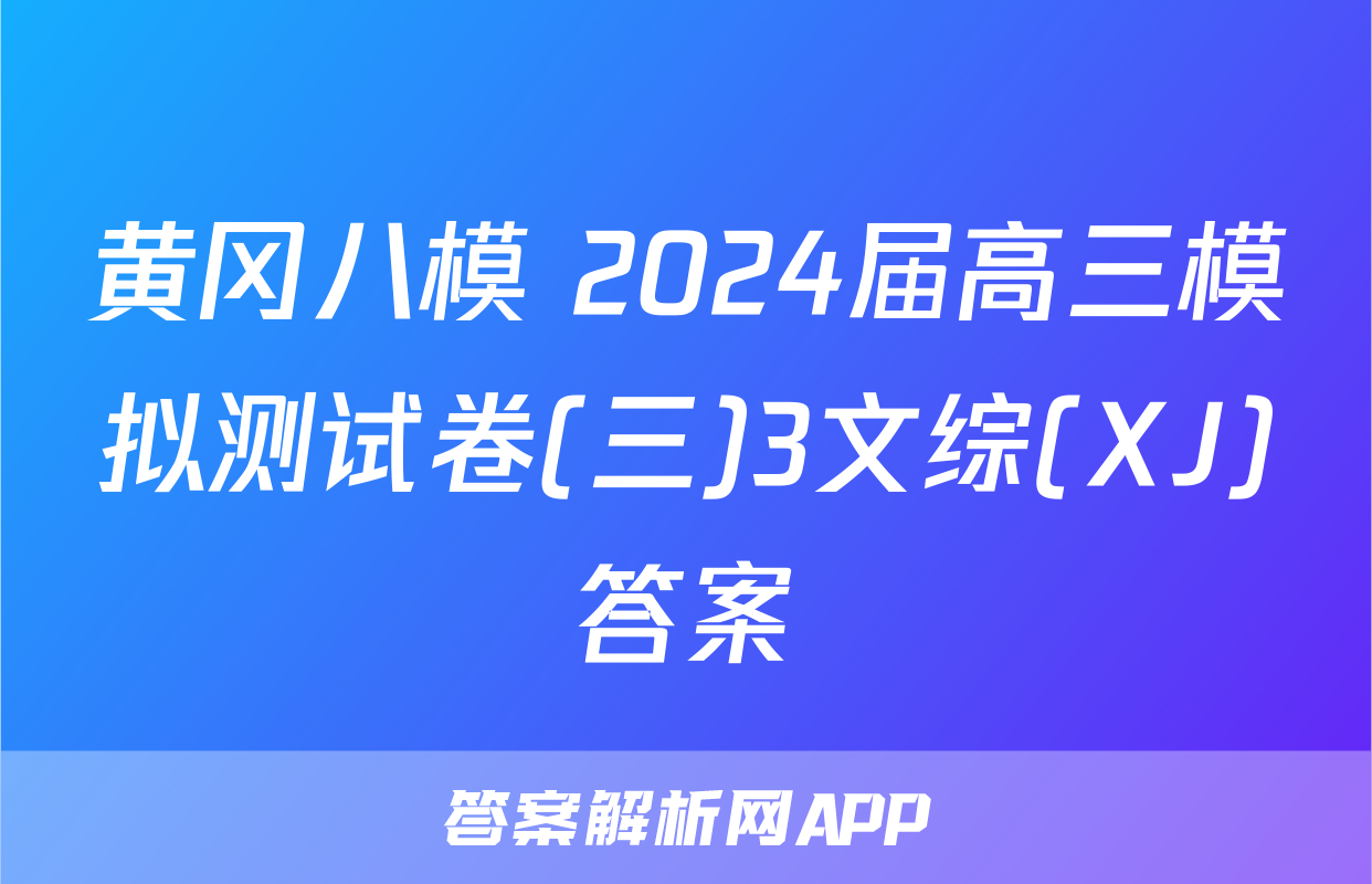 黄冈八模 2024届高三模拟测试卷(三)3文综(XJ)答案