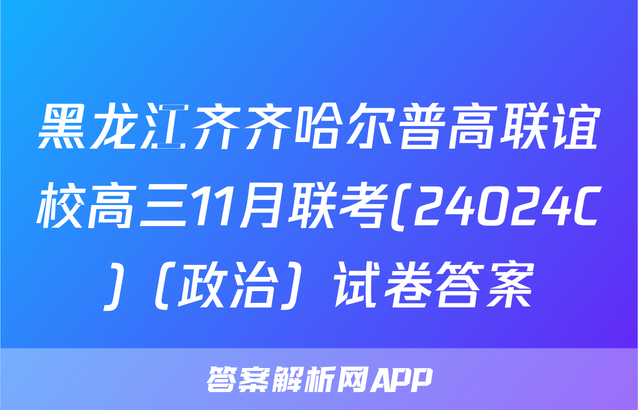 黑龙江齐齐哈尔普高联谊校高三11月联考(24024C)（政治）试卷答案