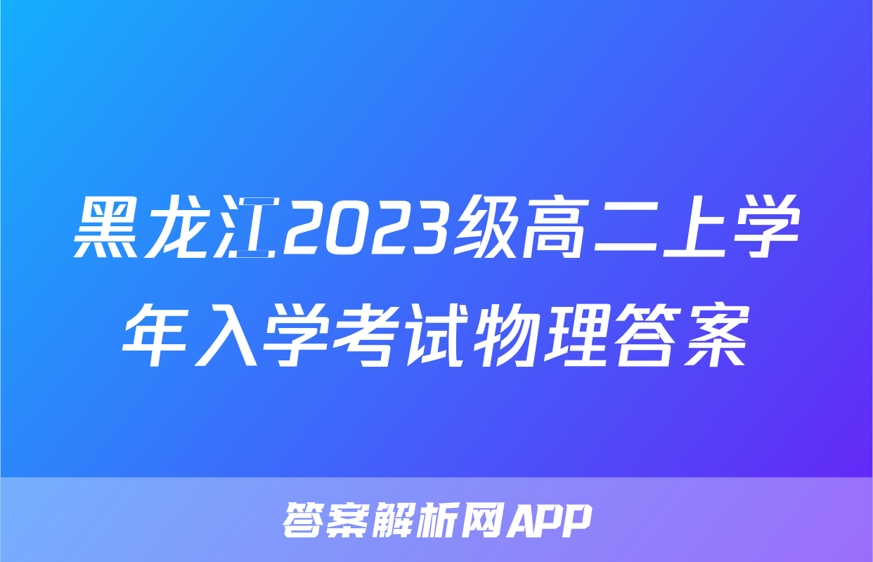 黑龙江2023级高二上学年入学考试物理答案