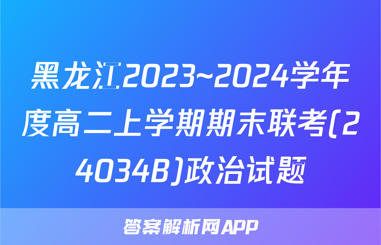 黑龙江2023~2024学年度高二上学期期末联考(24034B)政治试题