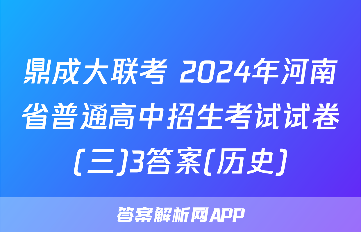 鼎成大联考 2024年河南省普通高中招生考试试卷(三)3答案(历史)
